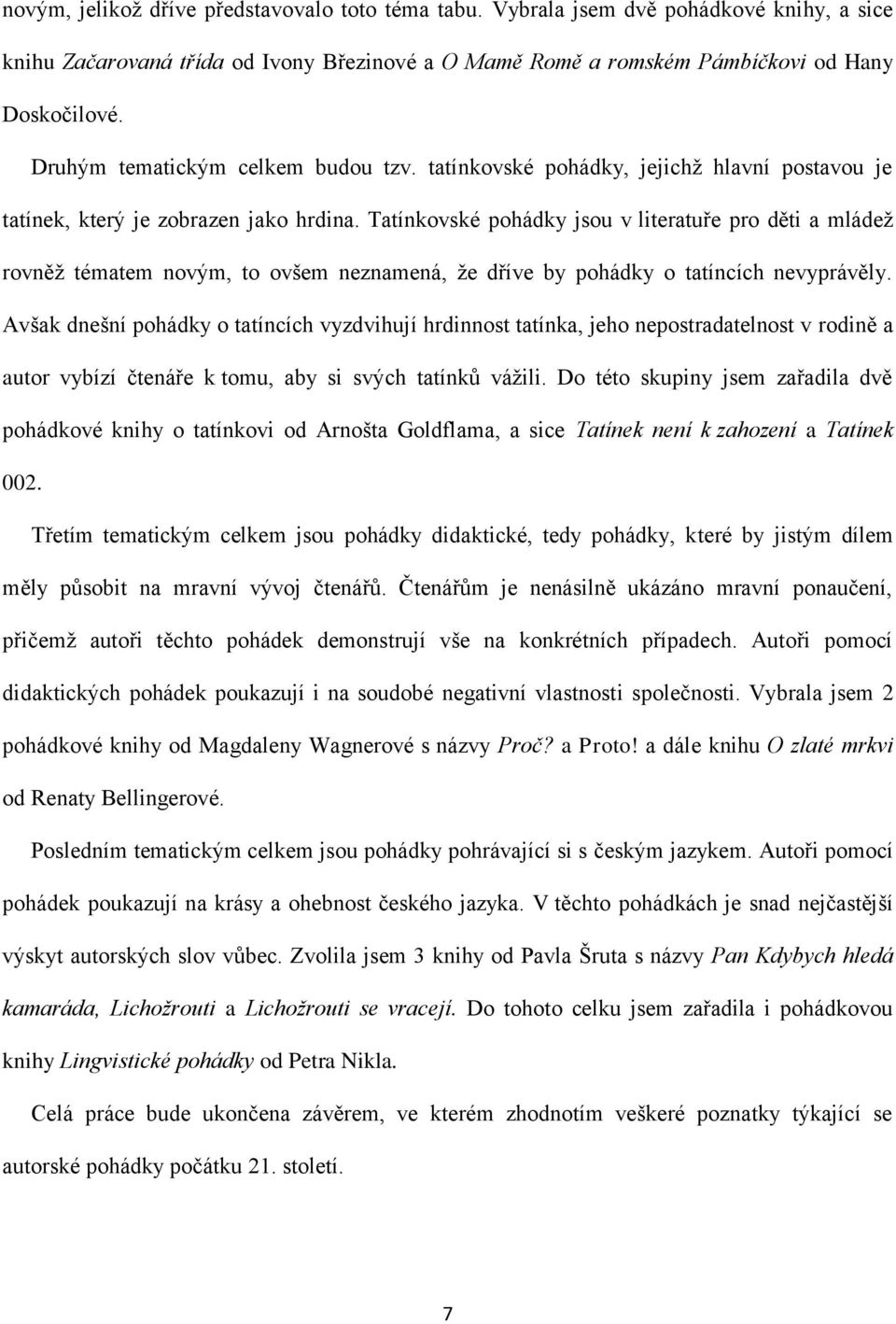 Tatínkovské pohádky jsou v literatuře pro děti a mládeţ rovněţ tématem novým, to ovšem neznamená, ţe dříve by pohádky o tatíncích nevyprávěly.