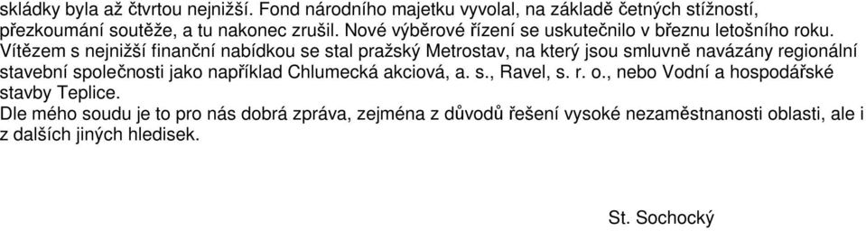 Vítězem s nejnižší finanční nabídkou se stal pražský Metrostav, na který jsou smluvně navázány regionální stavební společnosti jako