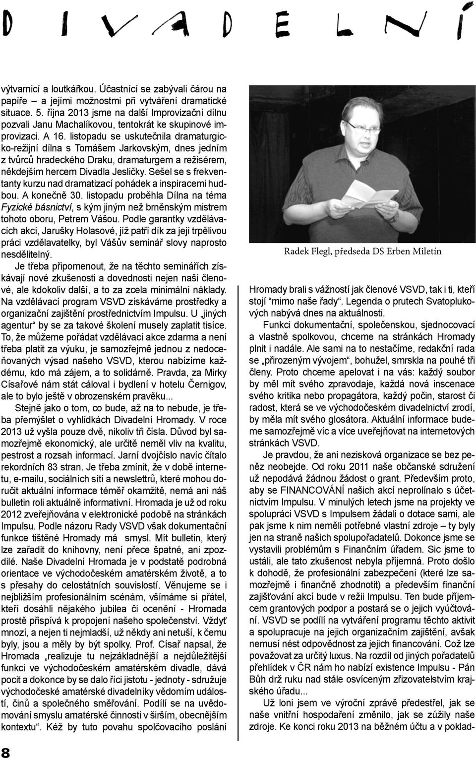 listopadu se uskutečnila dramaturgicko-režijní dílna s Tomášem Jarkovským, dnes jedním z tvůrců hradeckého Draku, dramaturgem a režisérem, někdejším hercem Divadla Jesličky.