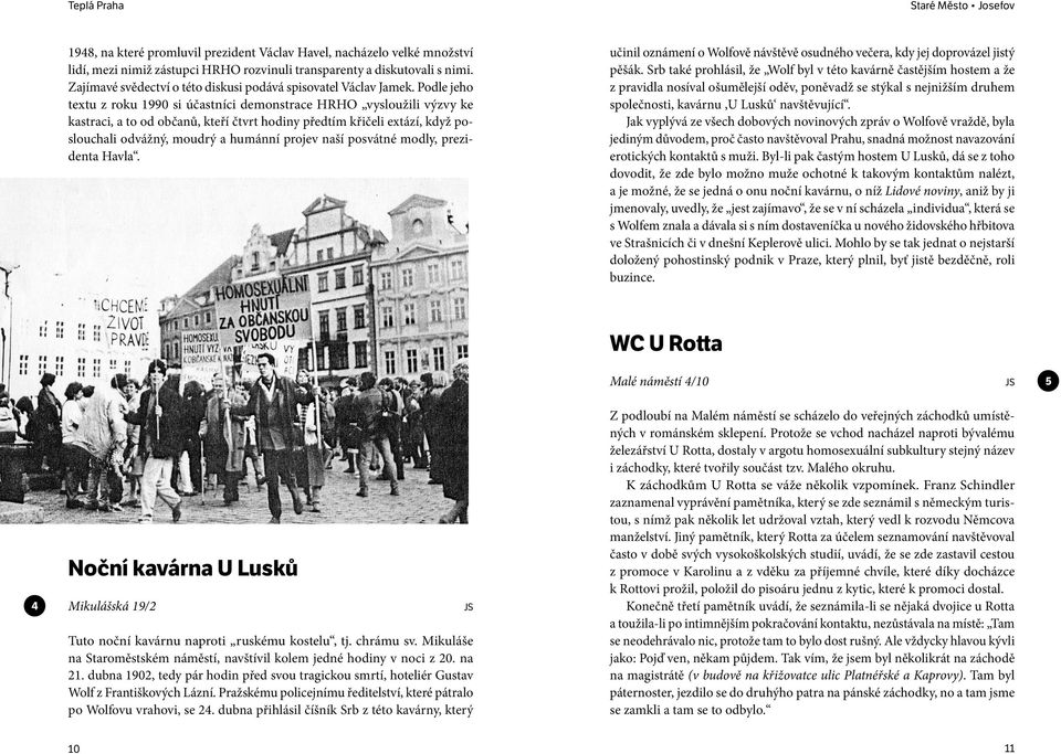 Podle jeho textu z roku 1990 si účastníci demonstrace HRHO vysloužili výzvy ke kastraci, a to od občanů, kteří čtvrt hodiny předtím křičeli extází, když poslouchali odvážný, moudrý a humánní projev