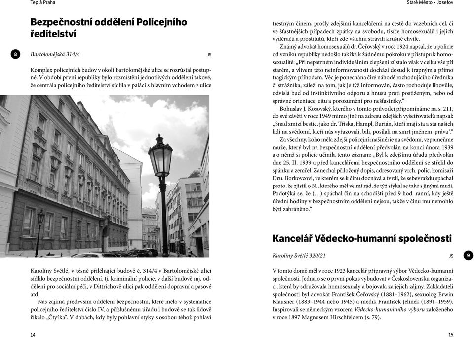 cestě do vazebních cel, či ve šťastnějších případech zpátky na svobodu, tisíce homosexuálů i jejich vyděračů a prostitutů, kteří zde všichni strávili krušné chvíle. Známý advokát homosexuálů dr.