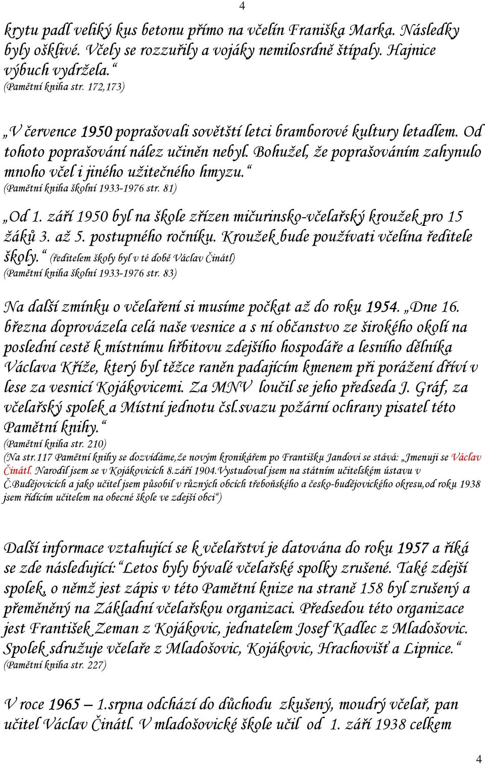 (Pamětní kniha školní 1933-1976 str. 81) Od 1. září 1950 byl na škole zřízen mičurinsko-včelařský kroužek pro 15 žáků 3. až 5. postupného ročníku. Kroužek bude používati včelína ředitele školy.