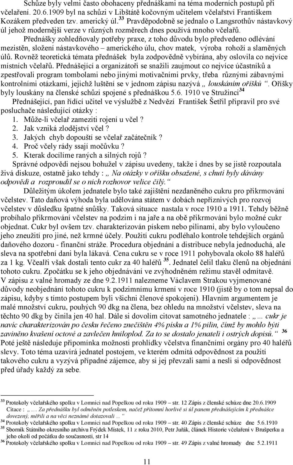 Přednášky zohledňovaly potřeby praxe, z toho důvodu bylo předvedeno odlévání mezistěn, složení nástavkového amerického úlu, chov matek, výroba rohoží a slaměných úlů.