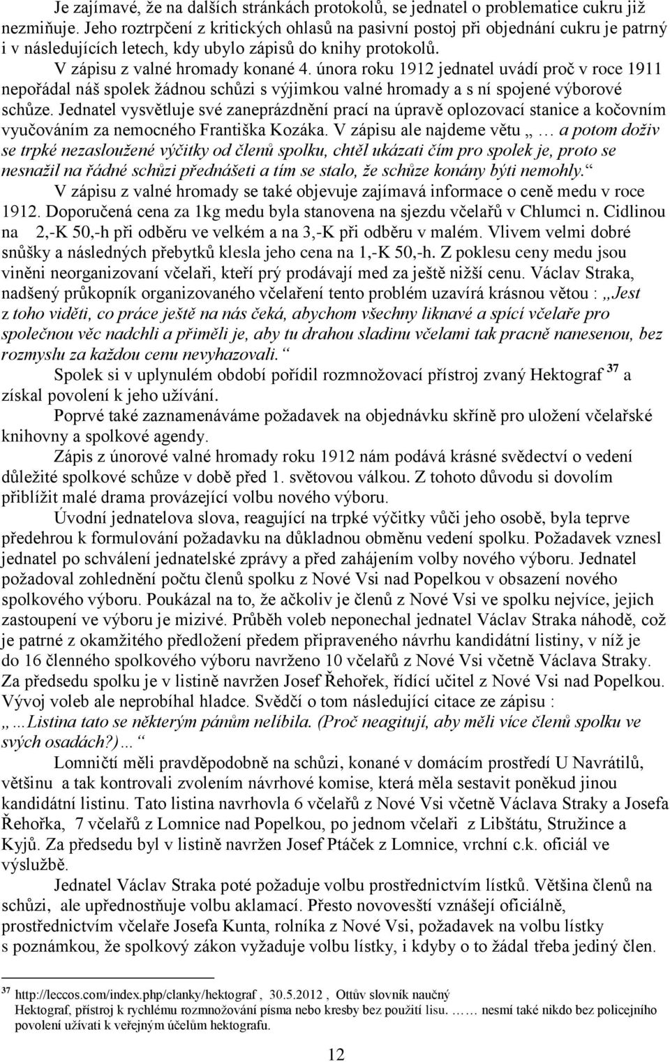 února roku 1912 jednatel uvádí proč v roce 1911 nepořádal náš spolek žádnou schůzi s výjimkou valné hromady a s ní spojené výborové schůze.