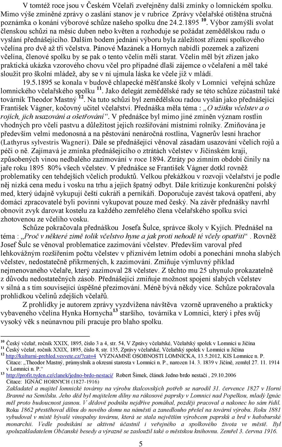 Výbor zamýšlí svolat členskou schůzi na měsíc duben nebo květen a rozhoduje se požádat zemědělskou radu o vyslání přednášejícího.