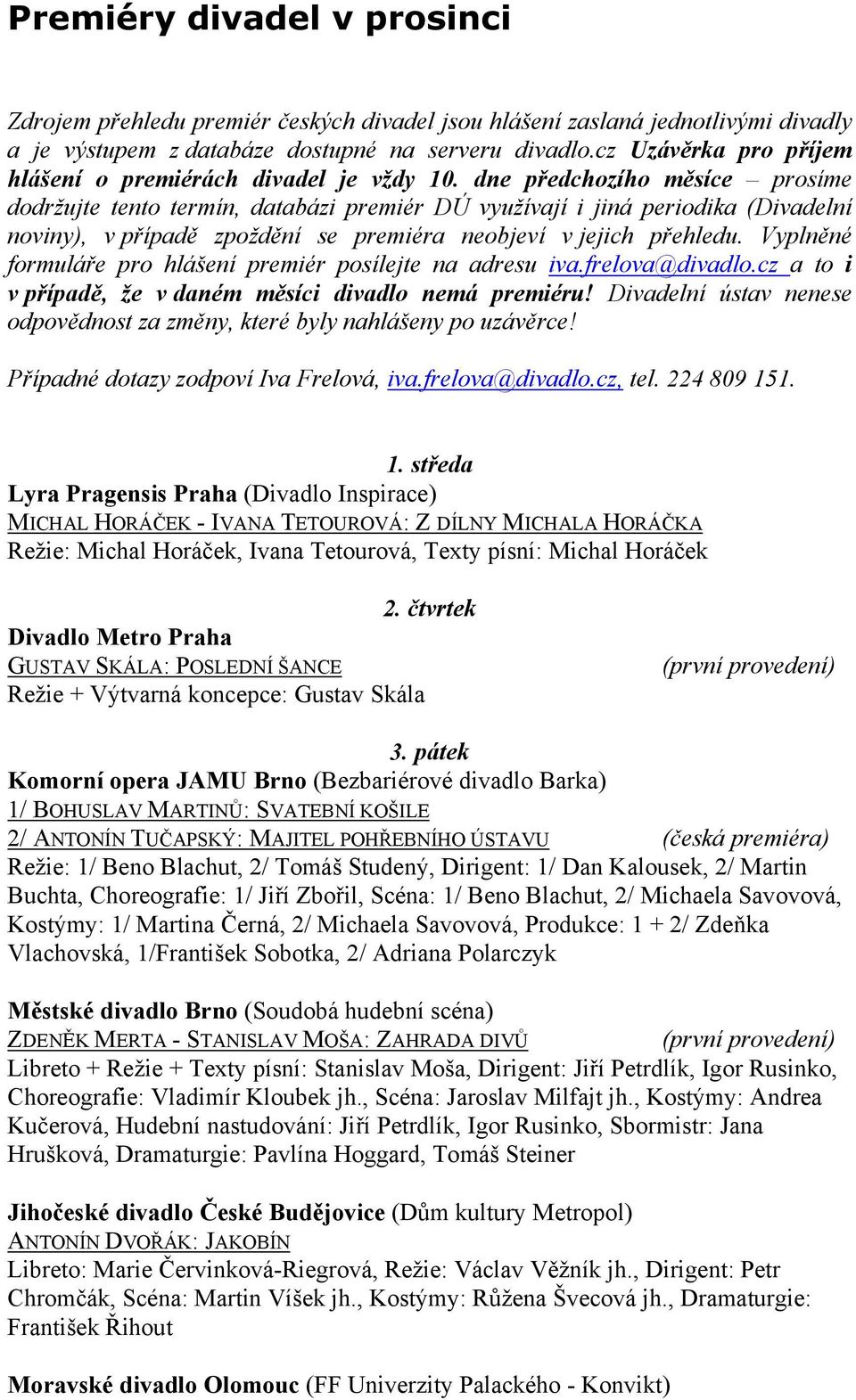 dne předchozího měsíce prosíme dodržujte tento termín, databázi premiér DÚ využívají i jiná periodika (Divadelní noviny), v případě zpoždění se premiéra neobjeví v jejich přehledu.