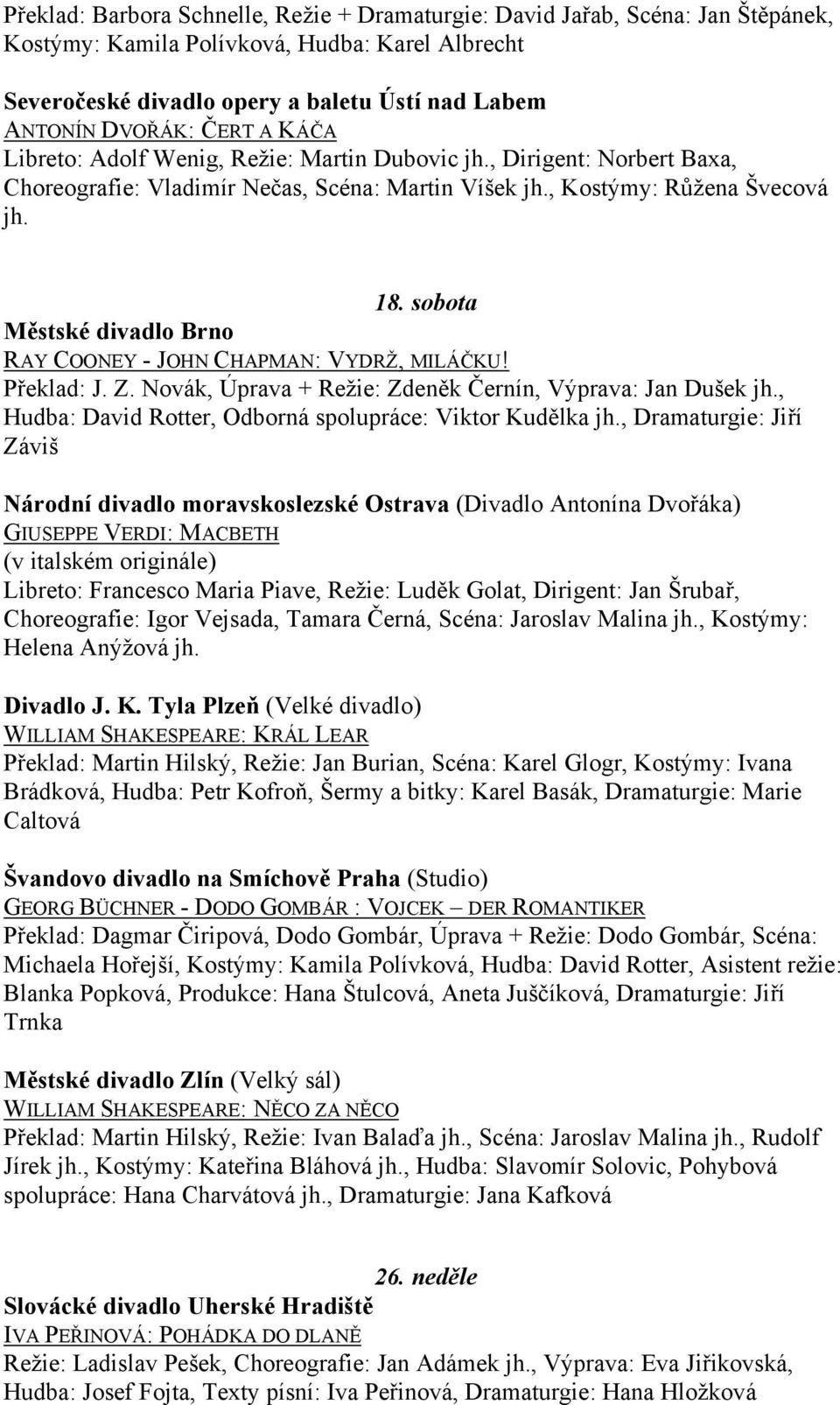 sobota Městské divadlo Brno RAY COONEY - JOHN CHAPMAN: VYDRŽ, MILÁČKU! Překlad: J. Z. Novák, Úprava + Režie: Zdeněk Černín, Výprava: Jan Dušek jh.