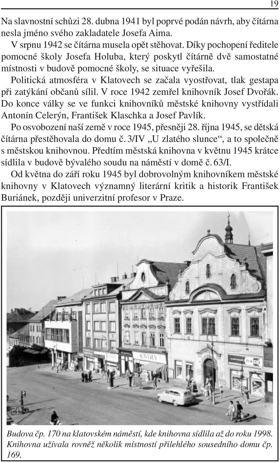 Politická atmosféra v Klatovech se začala vyostřovat, tlak gestapa při zatýkání občanů sílil. V roce 1942 zemřel knihovník Josef Dvořák.