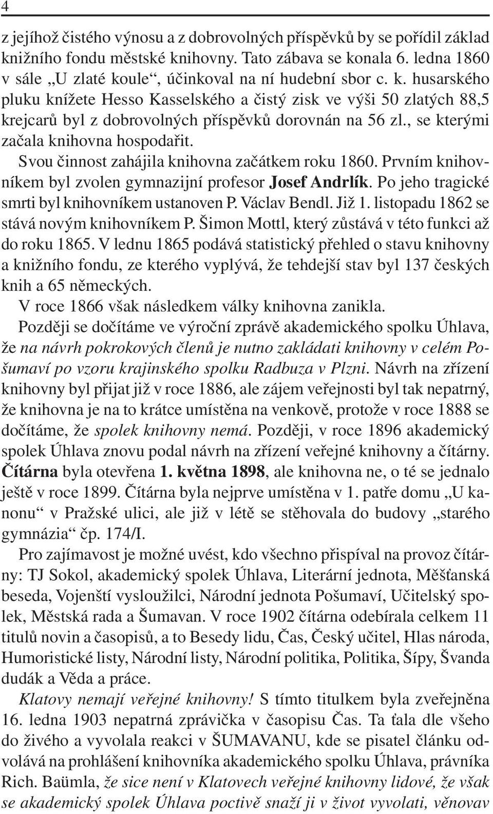 , se kterými začala knihovna hospodařit. Svou činnost zahájila knihovna začátkem roku 1860. Prvním knihovníkem byl zvolen gymnazijní profesor Josef Andrlík.