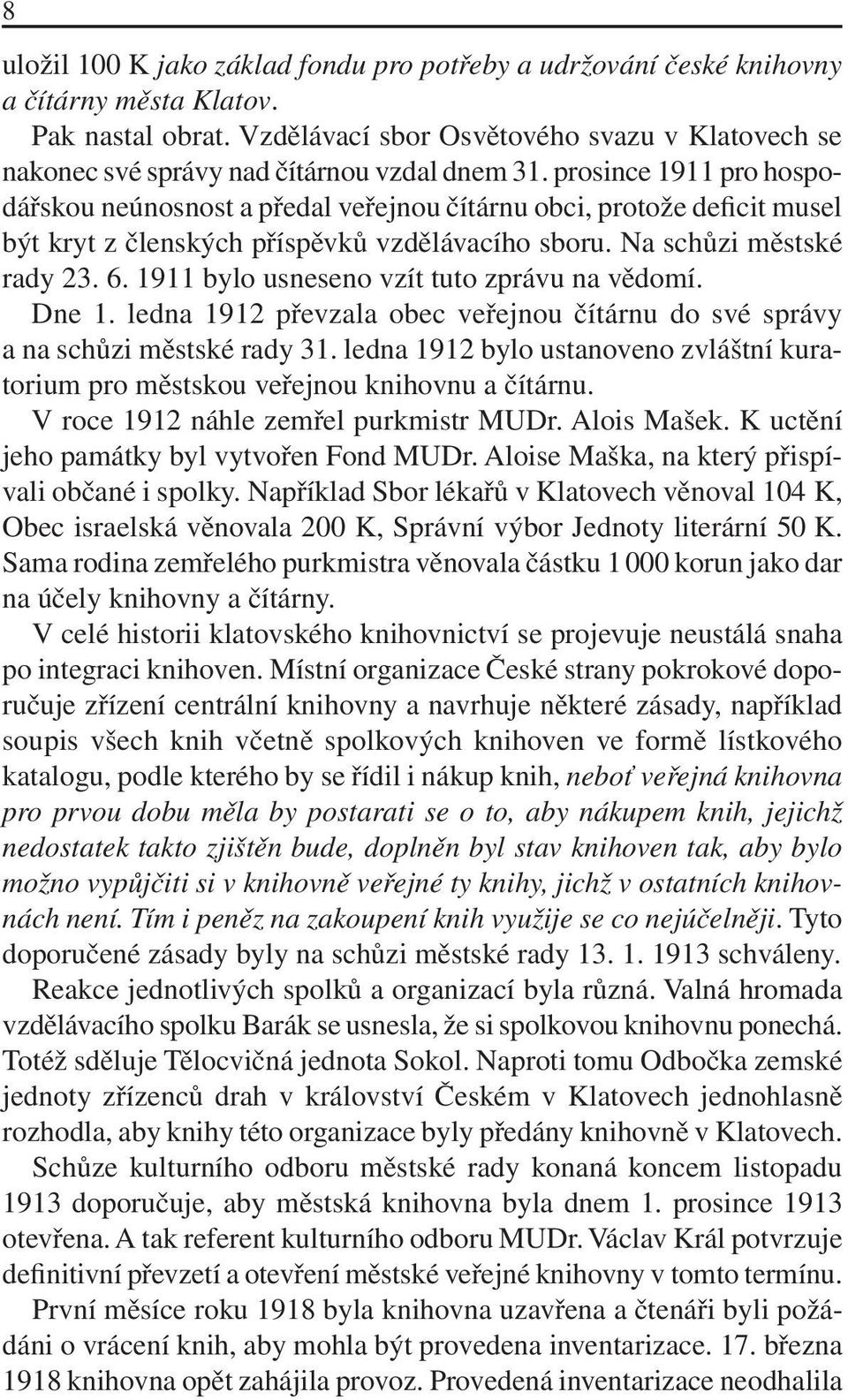 prosince 1911 pro hospodářskou neúnosnost a předal veřejnou čítárnu obci, protože deficit musel být kryt z členských příspěvků vzdělávacího sboru. Na schůzi městské rady 23. 6.