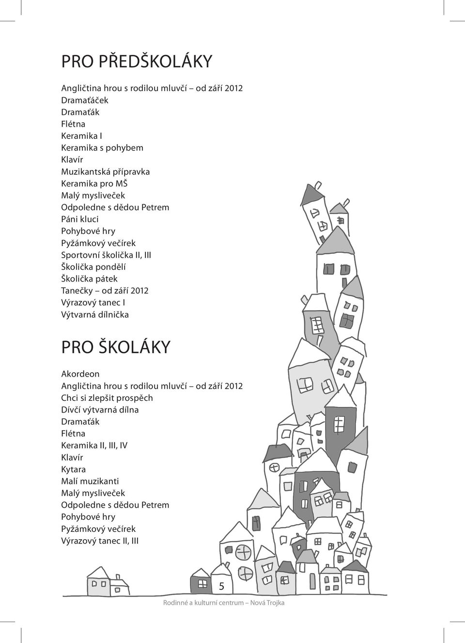 září 2012 Výrazový tanec I Výtvarná dílnička PRO ŠKOLÁKY Akordeon Angličtina hrou s rodilou mluvčí od září 2012 Chci si zlepšit prospěch Dívčí výtvarná dílna