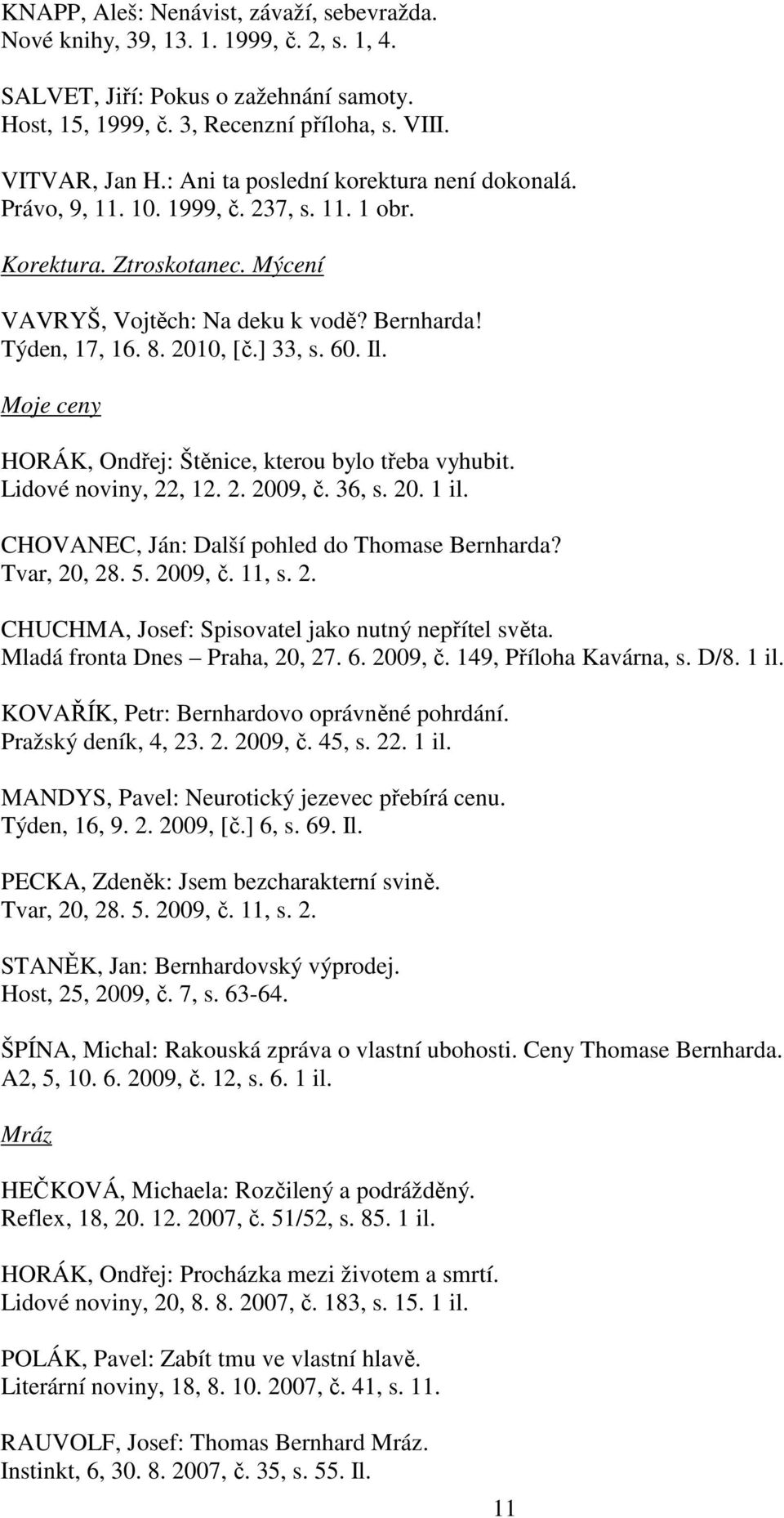 60. Il. Moje ceny HORÁK, Ondřej: Štěnice, kterou bylo třeba vyhubit. Lidové noviny, 22, 12. 2. 2009, č. 36, s. 20. 1 il. CHOVANEC, Ján: Další pohled do Thomase Bernharda? Tvar, 20, 28. 5. 2009, č. 11, s.