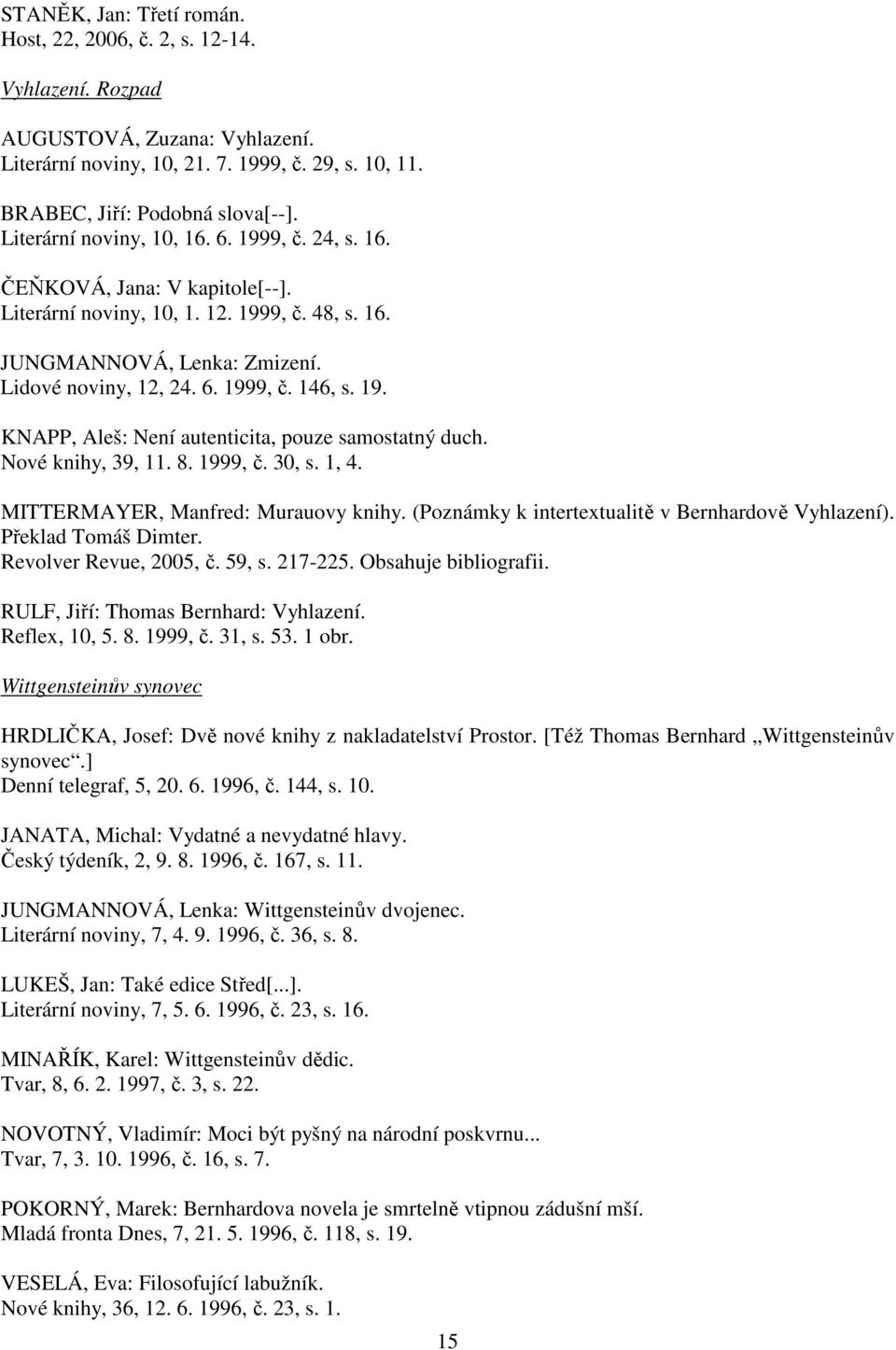 19. KNAPP, Aleš: Není autenticita, pouze samostatný duch. Nové knihy, 39, 11. 8. 1999, č. 30, s. 1, 4. MITTERMAYER, Manfred: Murauovy knihy. (Poznámky k intertextualitě v Bernhardově Vyhlazení).