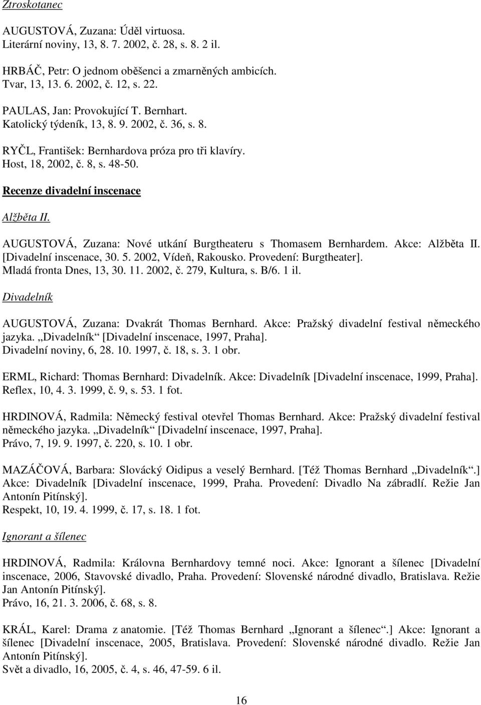 Recenze divadelní inscenace Alžběta II. AUGUSTOVÁ, Zuzana: Nové utkání Burgtheateru s Thomasem Bernhardem. Akce: Alžběta II. [Divadelní inscenace, 30. 5. 2002, Vídeň, Rakousko.