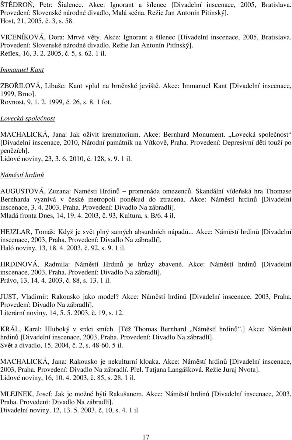 1 il. Immanuel Kant ZBOŘILOVÁ, Libuše: Kant vplul na brněnské jeviště. Akce: Immanuel Kant [Divadelní inscenace, 1999, Brno]. Rovnost, 9, 1. 2. 1999, č. 26, s. 8. 1 fot.