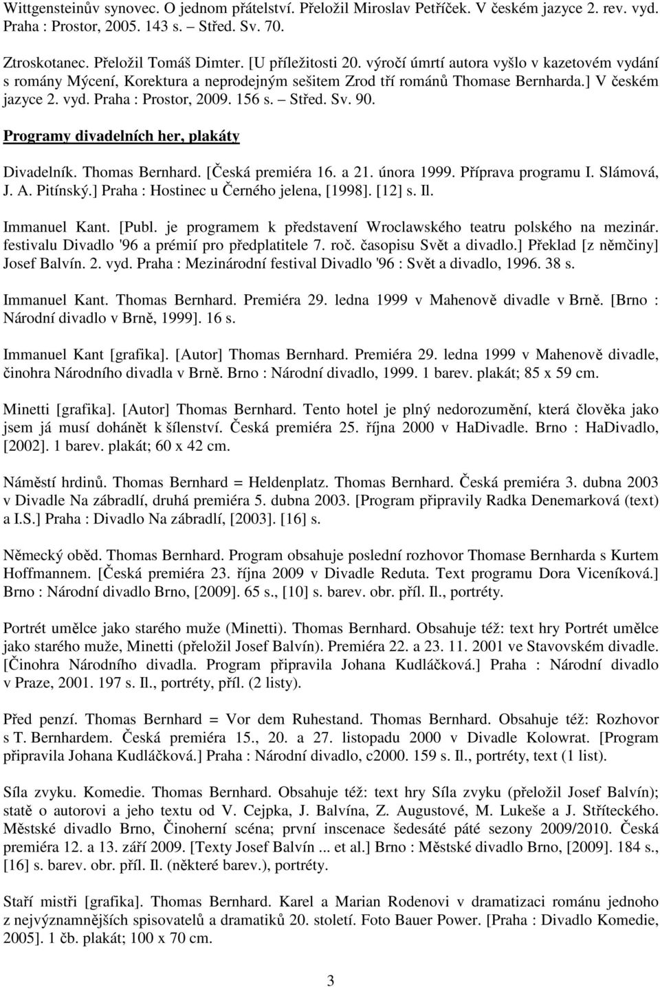 156 s. Střed. Sv. 90. Programy divadelních her, plakáty Divadelník. Thomas Bernhard. [Česká premiéra 16. a 21. února 1999. Příprava programu I. Slámová, J. A. Pitínský.