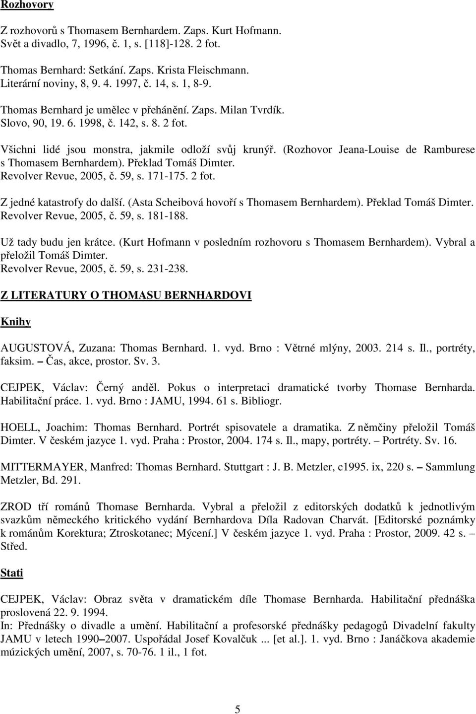 (Rozhovor Jeana-Louise de Ramburese s Thomasem Bernhardem). Překlad Tomáš Dimter. Revolver Revue, 2005, č. 59, s. 171-175. 2 fot. Z jedné katastrofy do další.