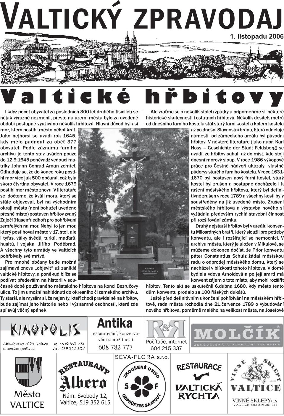 hřbitovů. Hlavní důvod byl asi mor, který postihl město několikrát. Jako nejhorší se uvádí rok 1645, kdy mělo padnout za oběť 377 obyvatel.