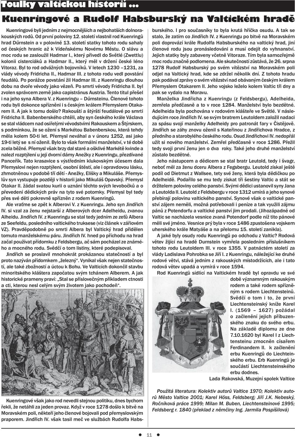 , který přivedl do Světlé (Zwettlu) kolonii cisterciáků a Hadmar II., který měl v držení české léno Vitoraz. Byl to rod odvážných bojovníků. V letech 1230 1231, za vlády vévody Fridricha II.