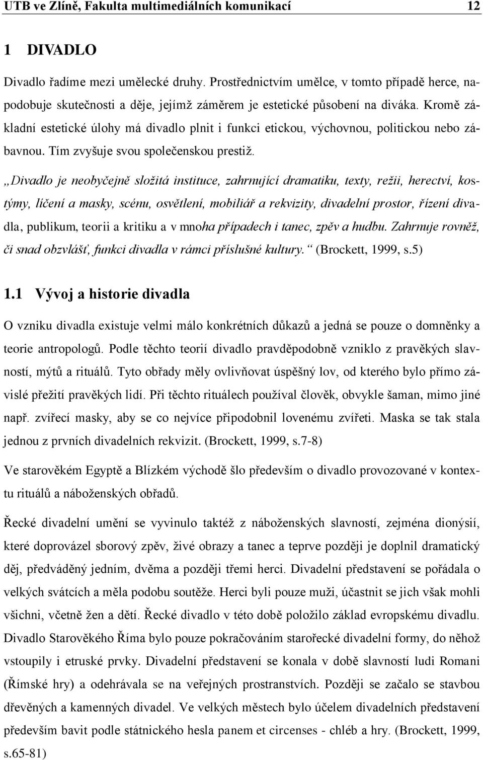 Kromě základní estetické úlohy má divadlo plnit i funkci etickou, výchovnou, politickou nebo zábavnou. Tím zvyšuje svou společenskou prestiž.