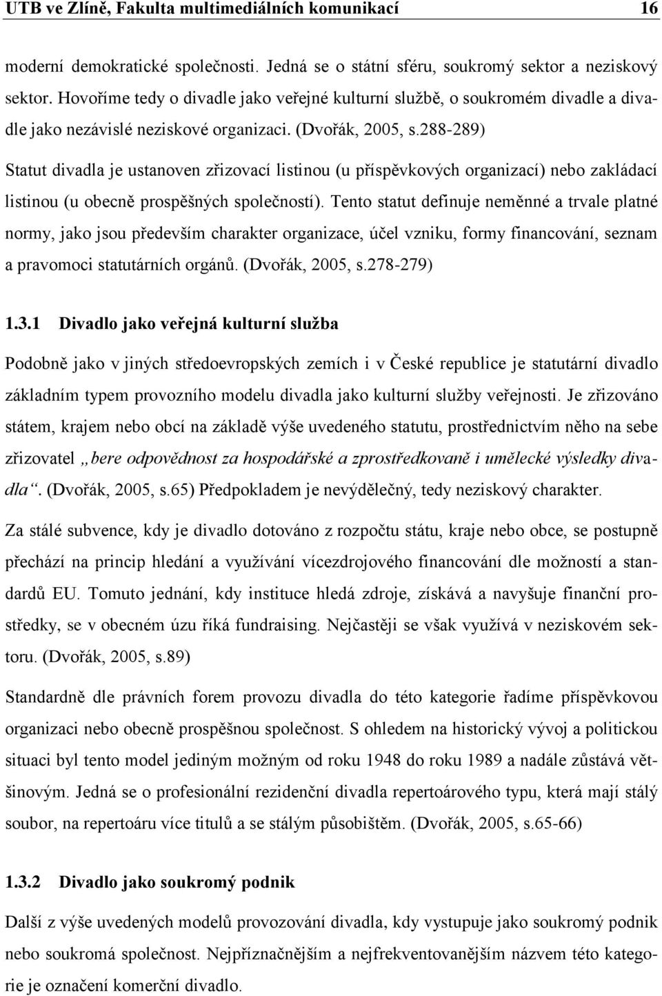 288-289) Statut divadla je ustanoven zřizovací listinou (u příspěvkových organizací) nebo zakládací listinou (u obecně prospěšných společností).