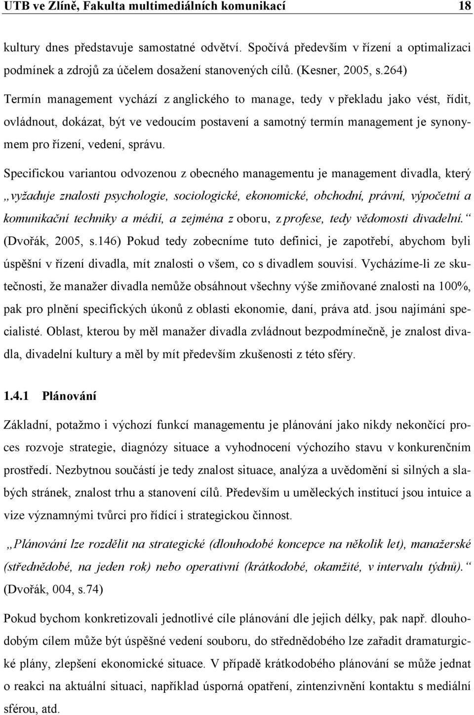 264) Termín management vychází z anglického to manage, tedy v překladu jako vést, řídit, ovládnout, dokázat, být ve vedoucím postavení a samotný termín management je synonymem pro řízení, vedení,