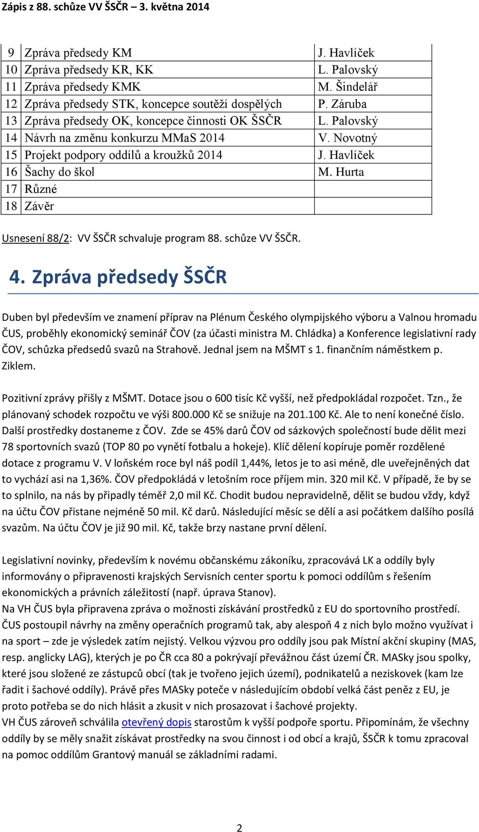 Hurta 17 Různé 18 Závěr Usnesení 88/2: VV ŠSČR schvaluje program 88. schůze VV ŠSČR. 4.