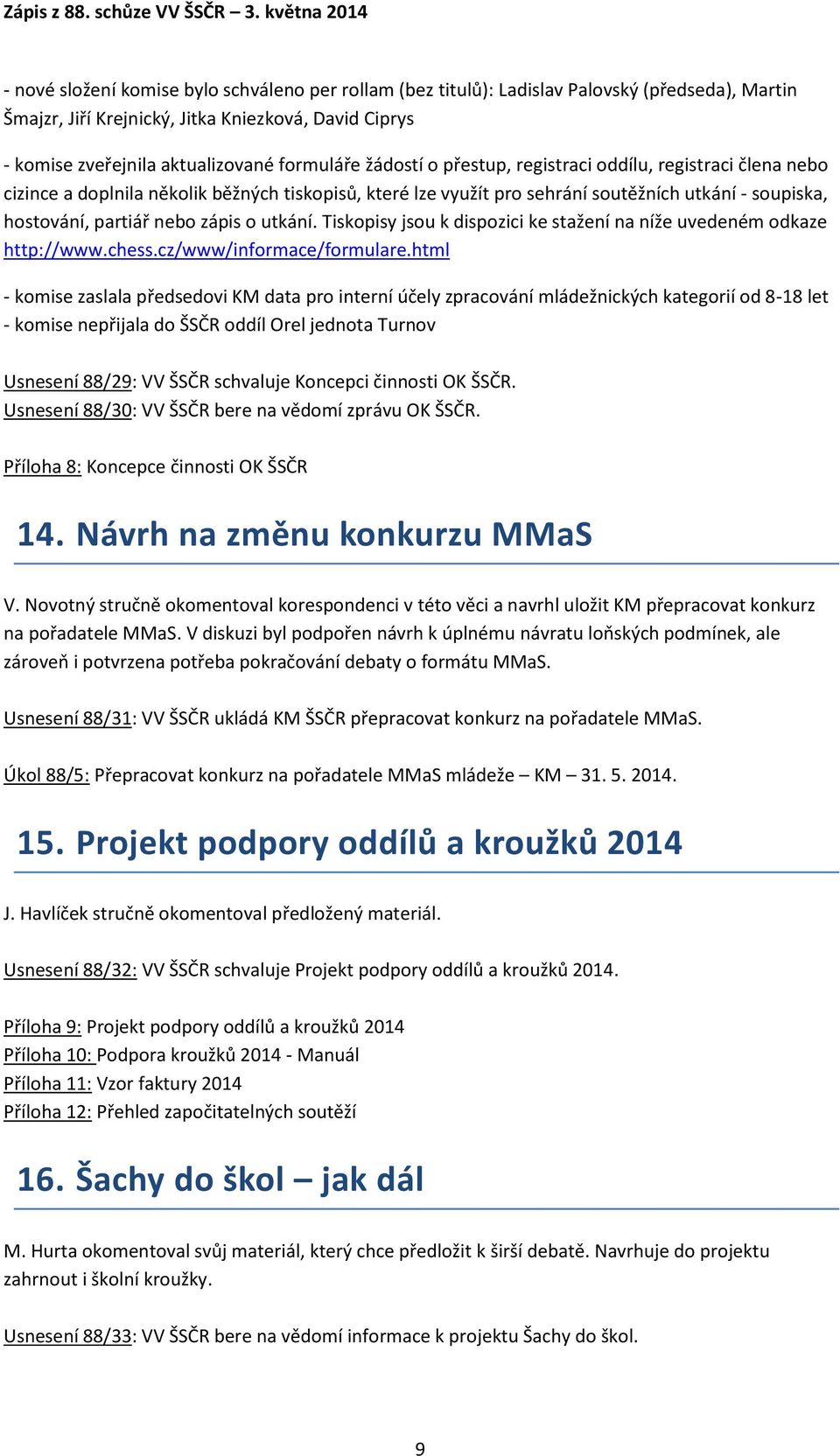 utkání. Tiskopisy jsou k dispozici ke stažení na níže uvedeném odkaze http://www.chess.cz/www/informace/formulare.