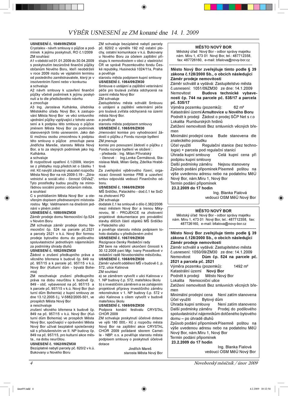 2009 s poskytnutím bezúročné finanční půjčky občanům Nového Boru, kteří neobdrželi v roce 2009 mzdu ve výplatním termínu od posledního zaměstnavatele, který je v insolventním řízení nebo v konkursu a