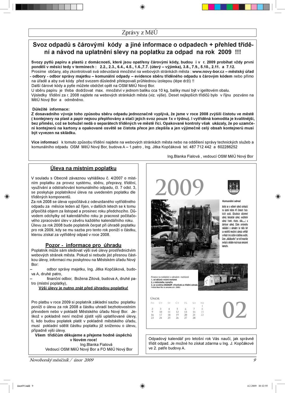 7. (úterý výjimka), 3.8., 7.9., 5.10., 2.11. a 7.12. Prosíme občany, aby zkontrolovali svá odevzdaná množství na webových stránkách města : www.novy-bor.