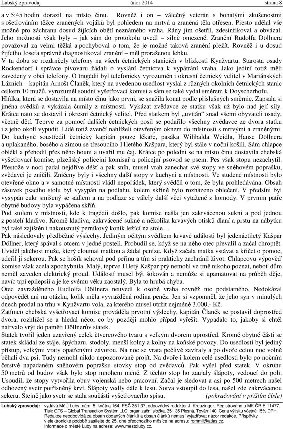 Přesto udělal vše možné pro záchranu dosud žijících obětí neznámého vraha. Rány jim ošetřil, zdesinfikoval a obvázal. Jeho možnosti však byly jak sám do protokolu uvedl silně omezené.