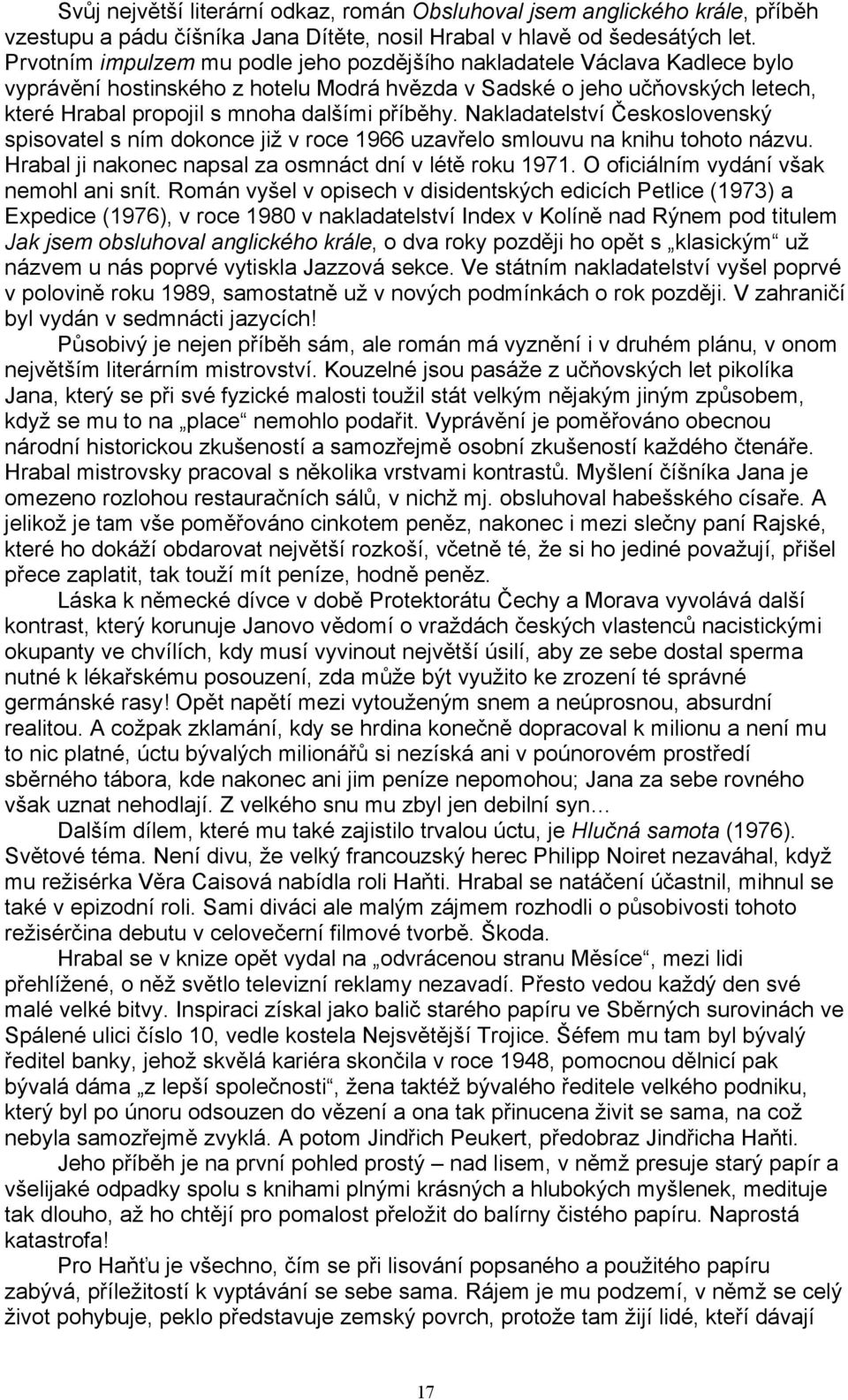 příběhy. Nakladatelství Československý spisovatel s ním dokonce již v roce 1966 uzavřelo smlouvu na knihu tohoto názvu. Hrabal ji nakonec napsal za osmnáct dní v létě roku 1971.