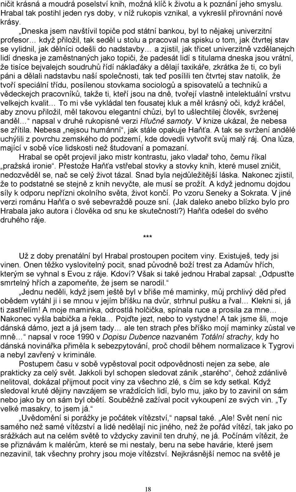 nadstavby a zjistil, jak třicet univerzitně vzdělanejch lidí dneska je zaměstnaných jako topiči, že padesát lidí s titulama dneska jsou vrátní, že tisíce bejvalejch soudruhů řídí náklaďáky a dělají