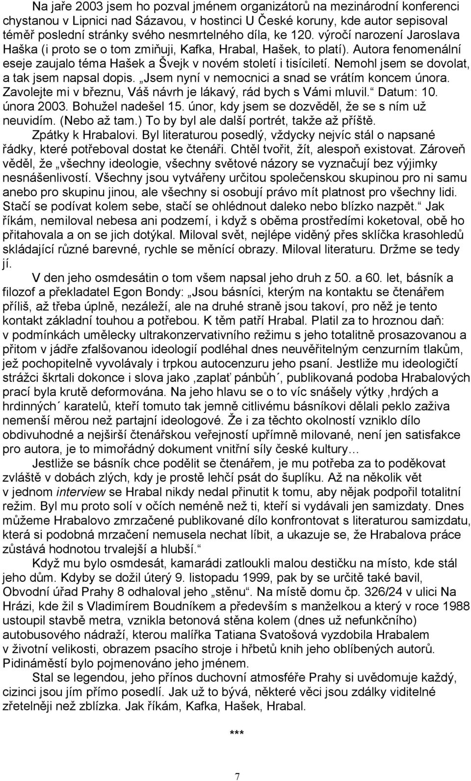 Nemohl jsem se dovolat, a tak jsem napsal dopis. Jsem nyní v nemocnici a snad se vrátím koncem února. Zavolejte mi v březnu, Váš návrh je lákavý, rád bych s Vámi mluvil. Datum: 10. února 2003.