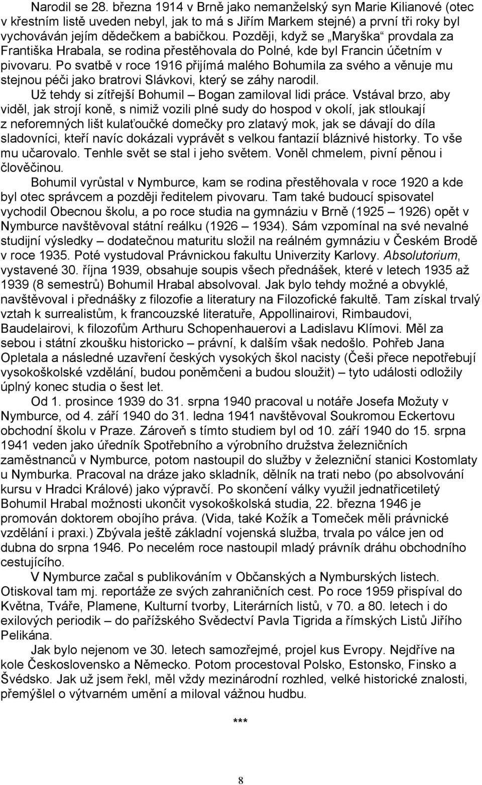 Po svatbě v roce 1916 přijímá malého Bohumila za svého a věnuje mu stejnou péči jako bratrovi Slávkovi, který se záhy narodil. Už tehdy si zítřejší Bohumil Bogan zamiloval lidi práce.