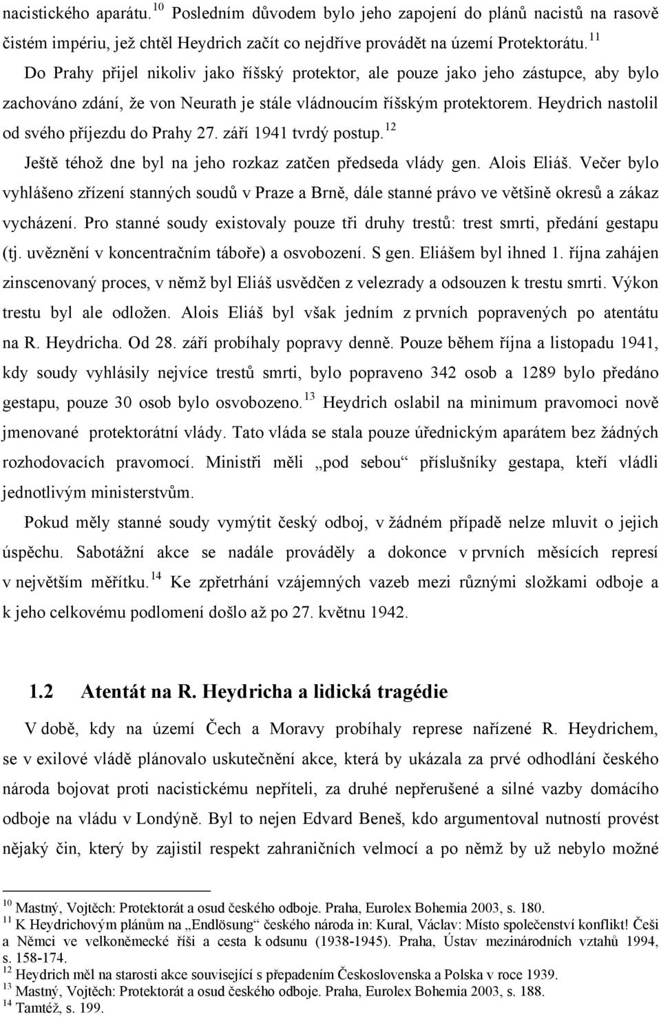 Heydrich nastolil od svého příjezdu do Prahy 27. září 1941 tvrdý postup. 12 Ještě téhož dne byl na jeho rozkaz zatčen předseda vlády gen. Alois Eliáš.