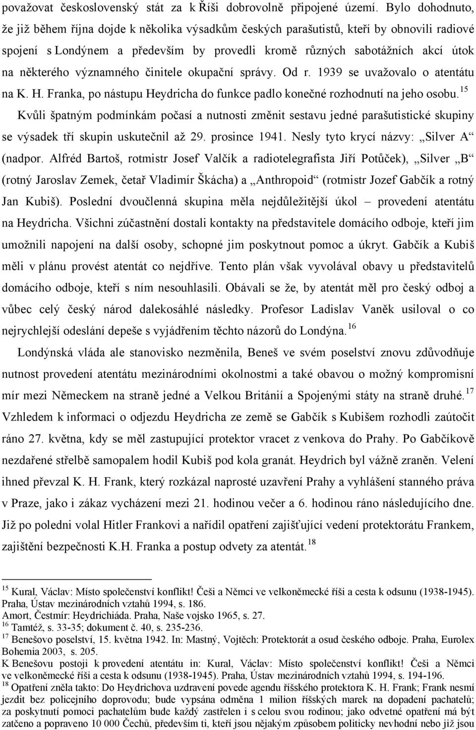 významného činitele okupační správy. Od r. 1939 se uvažovalo o atentátu na K. H. Franka, po nástupu Heydricha do funkce padlo konečné rozhodnutí na jeho osobu.