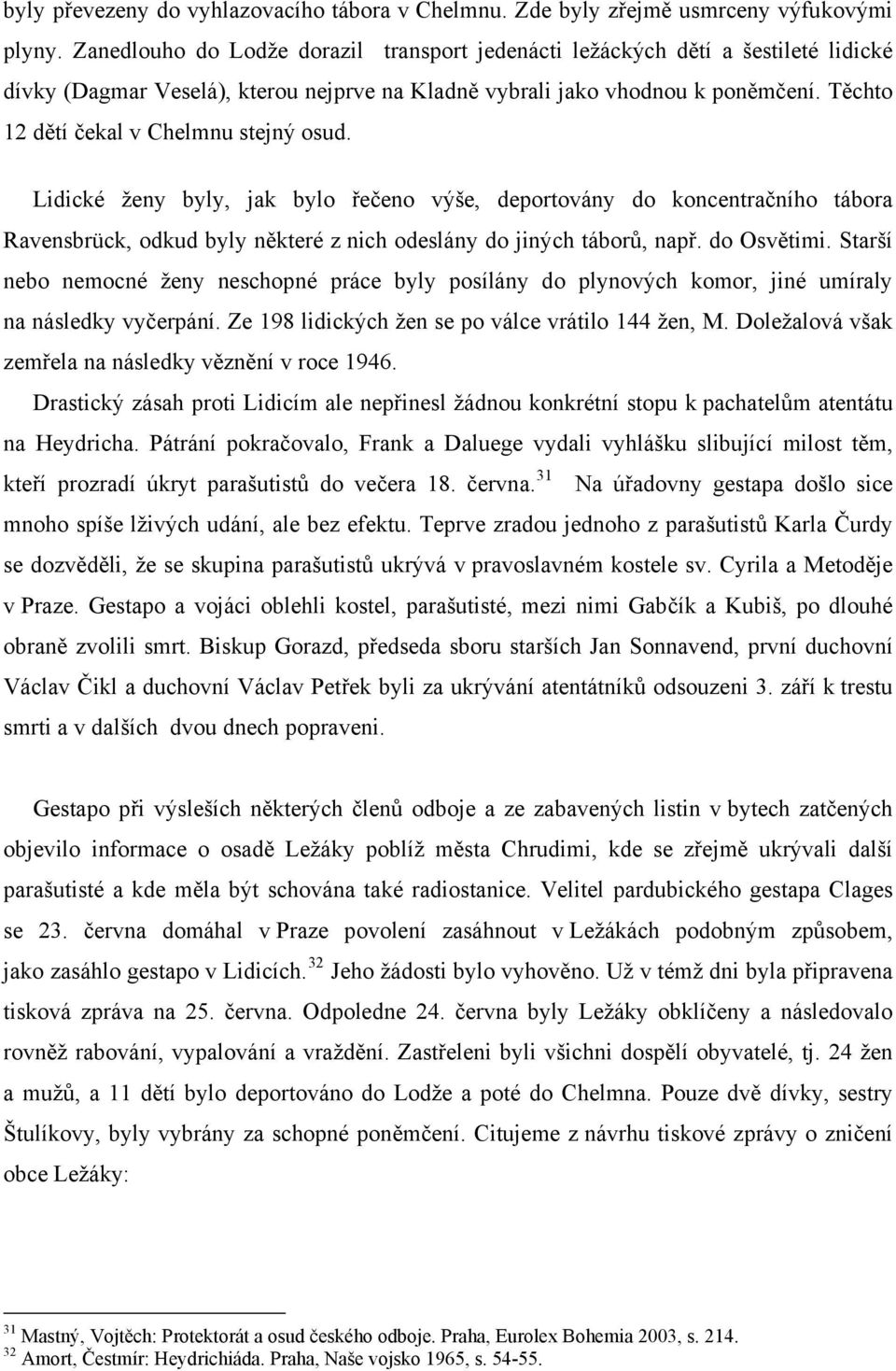 Těchto 12 dětí čekal v Chelmnu stejný osud. Lidické ženy byly, jak bylo řečeno výše, deportovány do koncentračního tábora Ravensbrück, odkud byly některé z nich odeslány do jiných táborů, např.