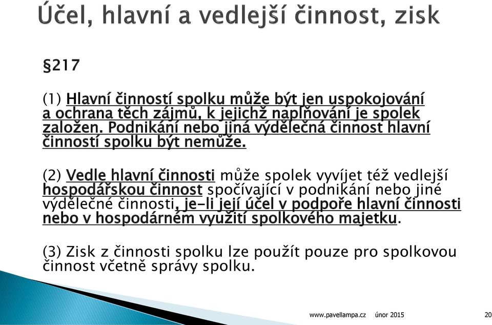 (2) Vedle hlavní činnosti může spolek vyvíjet též vedlejší hospodářskou činnost spočívající v podnikání nebo jiné výdělečné