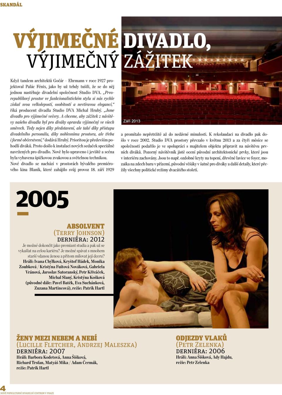 Jsme divadlo pro výjimečné večery. A chceme, aby zážitek z návštěvy našeho divadla byl pro diváky opravdu výjimečný ve všech směrech.