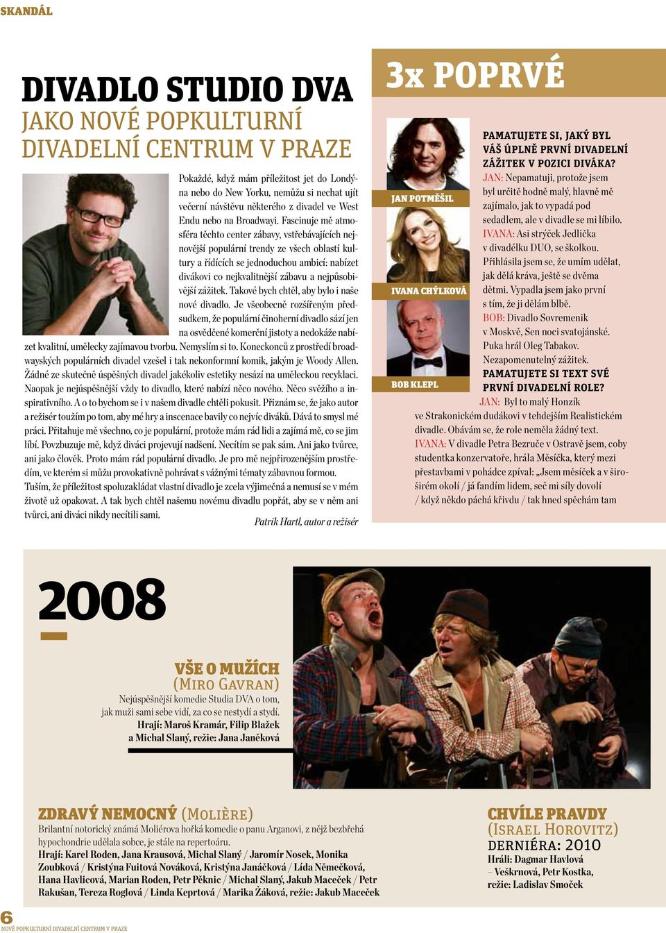 Fascinuje mě atmosféra těchto center zábavy, vstřebávajících nejnovější populární trendy ze všech oblastí kultury a řídících se jednoduchou ambicí: nabízet divákovi co nejkvalitnější zábavu a