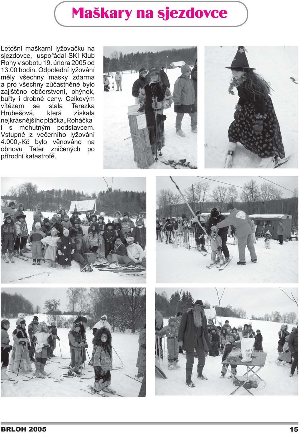 Odpolední lyžování měly všechny masky zdarma a pro všechny zúčastněné bylo zajištěno občerstvení, ohýnek, buřty i