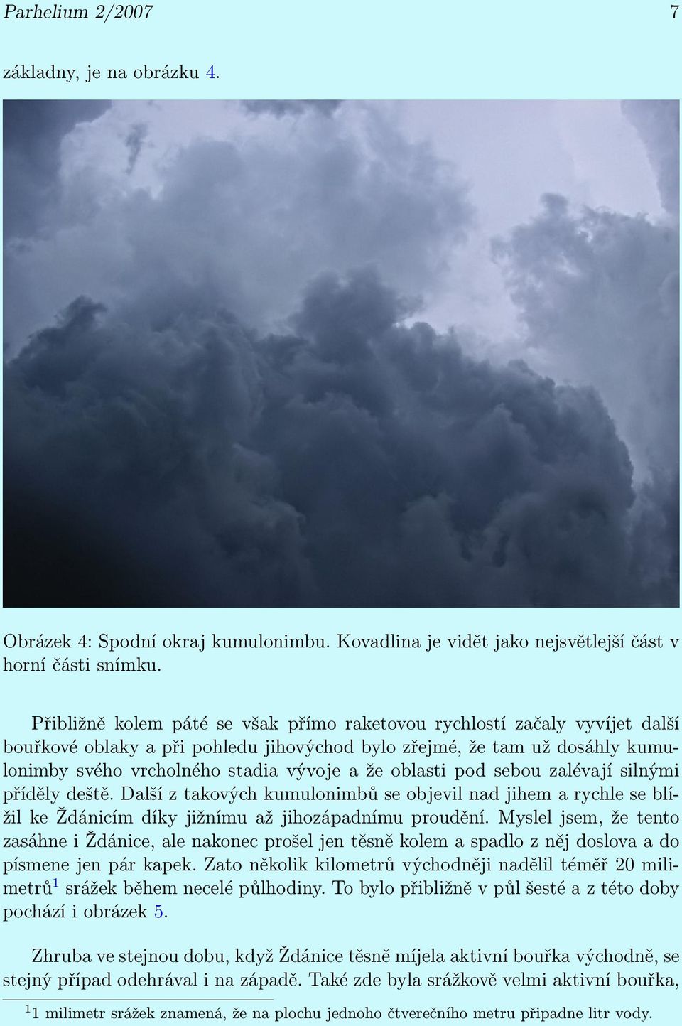 oblasti pod sebou zalévají silnými příděly deště. Další z takových kumulonimbů se objevil nad jihem a rychle se blížil ke Ždánicím díky jižnímu až jihozápadnímu proudění.