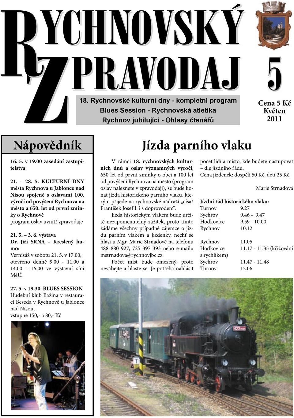 let od první zmínky o Rychnově program oslav uvnitř zpravodaje 21. 5. 3. 6. výstava Dr. Jiří SRNA Kreslený humor Vernisáž v sobotu 21. 5. v 17.00, otevřeno denně 9.00-11.00 a 14.00-16.