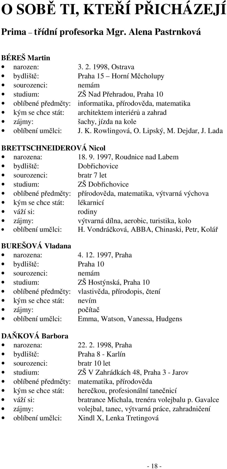 šachy, jízda na kole oblíbení umělci: J. K. Rowlingová, O. Lipský, M. Dejdar, J. Lada BRETTSCHNEIDEROVÁ Nicol narozena: 18. 9.