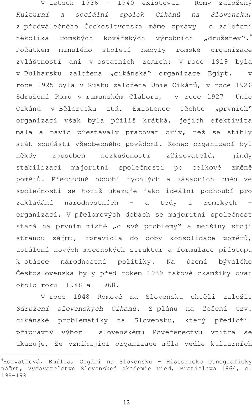 Cikánů, v roce 1926 Sdružení Romů v rumunském Claboru, v roce 1927 Unie Cikánů v Bělorusku atd.