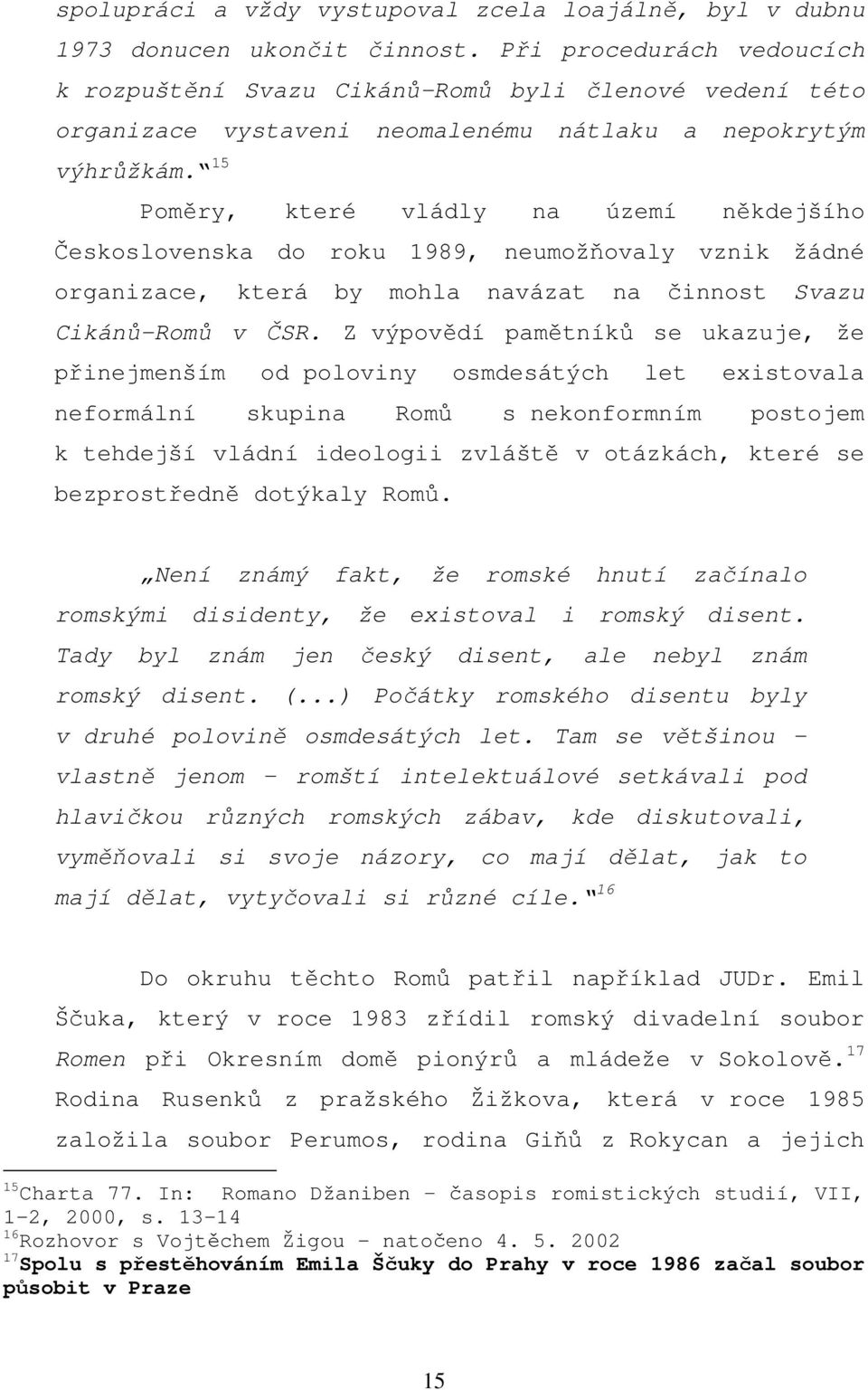 15 Poměry, které vládly na území někdejšího Československa do roku 1989, neumožňovaly vznik žádné organizace, která by mohla navázat na činnost Svazu Cikánů-Romů v ČSR.