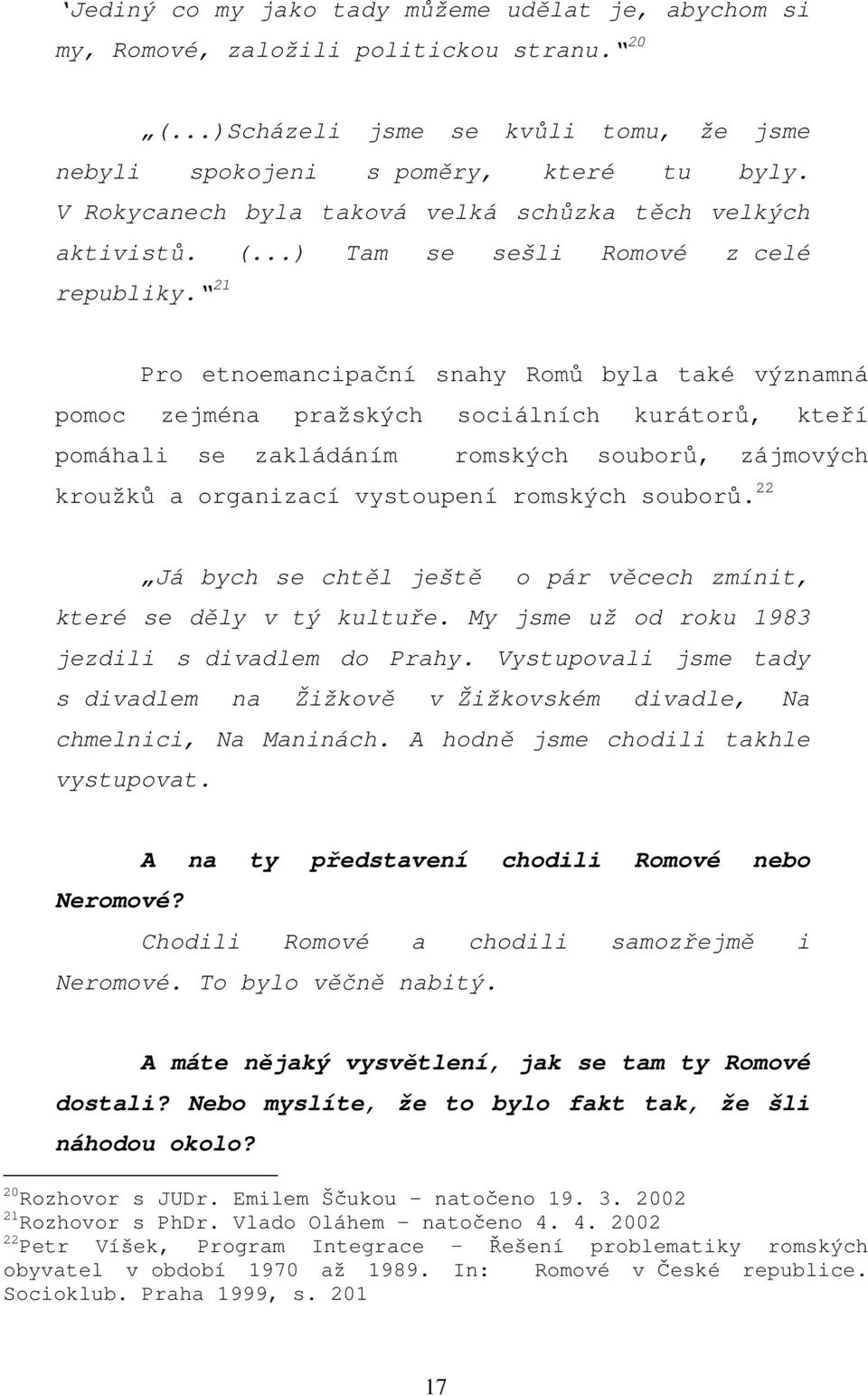 21 Pro etnoemancipační snahy Romů byla také významná pomoc zejména pražských sociálních kurátorů, kteří pomáhali se zakládáním romských souborů, zájmových kroužků a organizací vystoupení romských