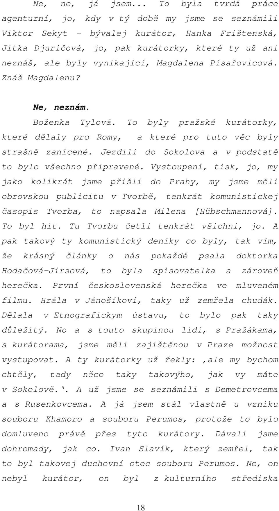 vynikající, Magdalena Písařovicová. Znáš Magdalenu? Ne, neznám. Boženka Tylová. To byly pražské kurátorky, které dělaly pro Romy, a které pro tuto věc byly strašně zanícené.