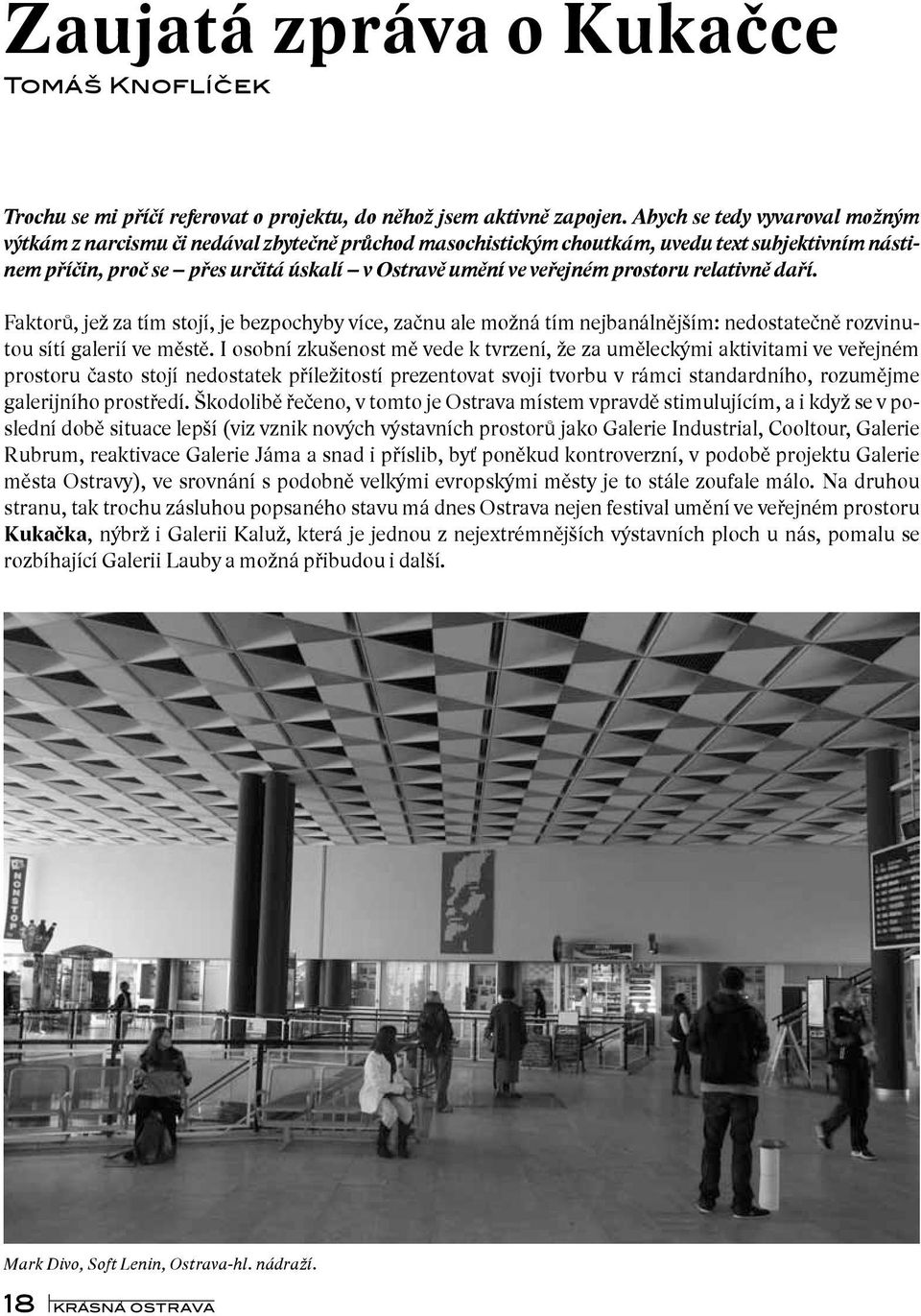 prostoru relativně daří. Faktorů, jež za tím stojí, je bezpochyby více, začnu ale možná tím nejbanálnějším: nedostatečně rozvinutou sítí galerií ve městě.